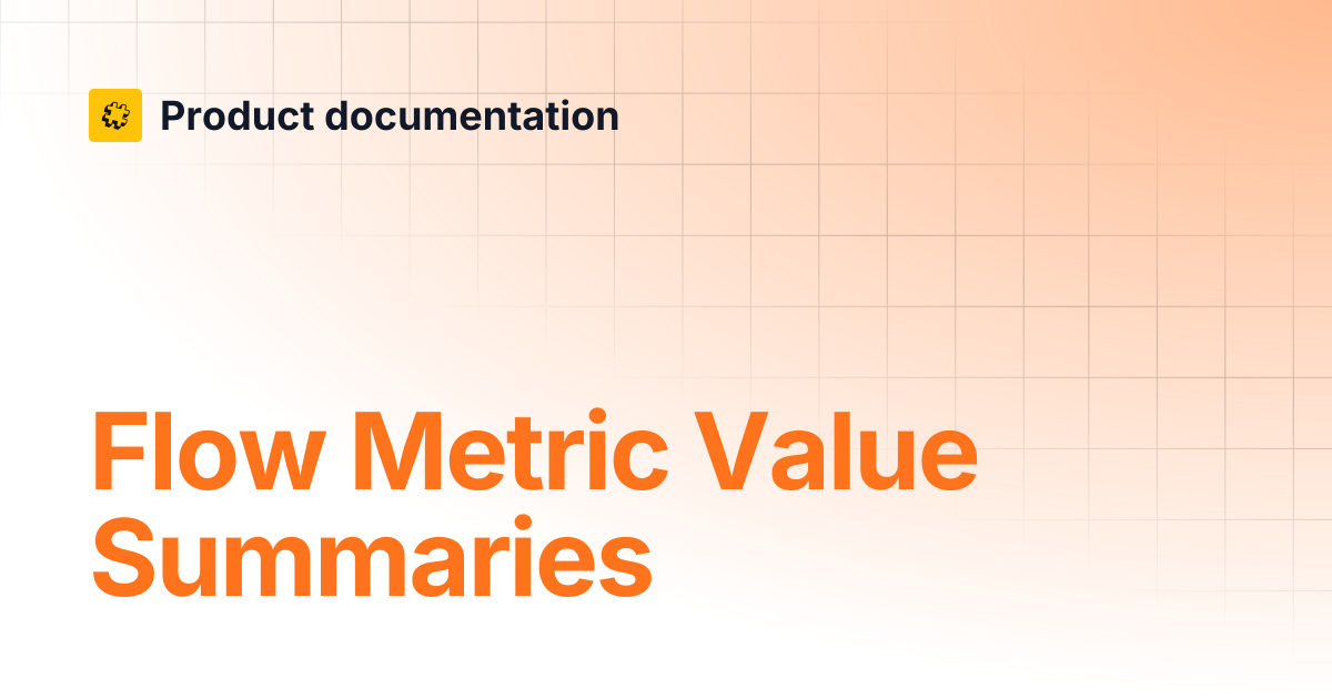 Flow Metric Value Summaries | Core API Reference | Product documentation
