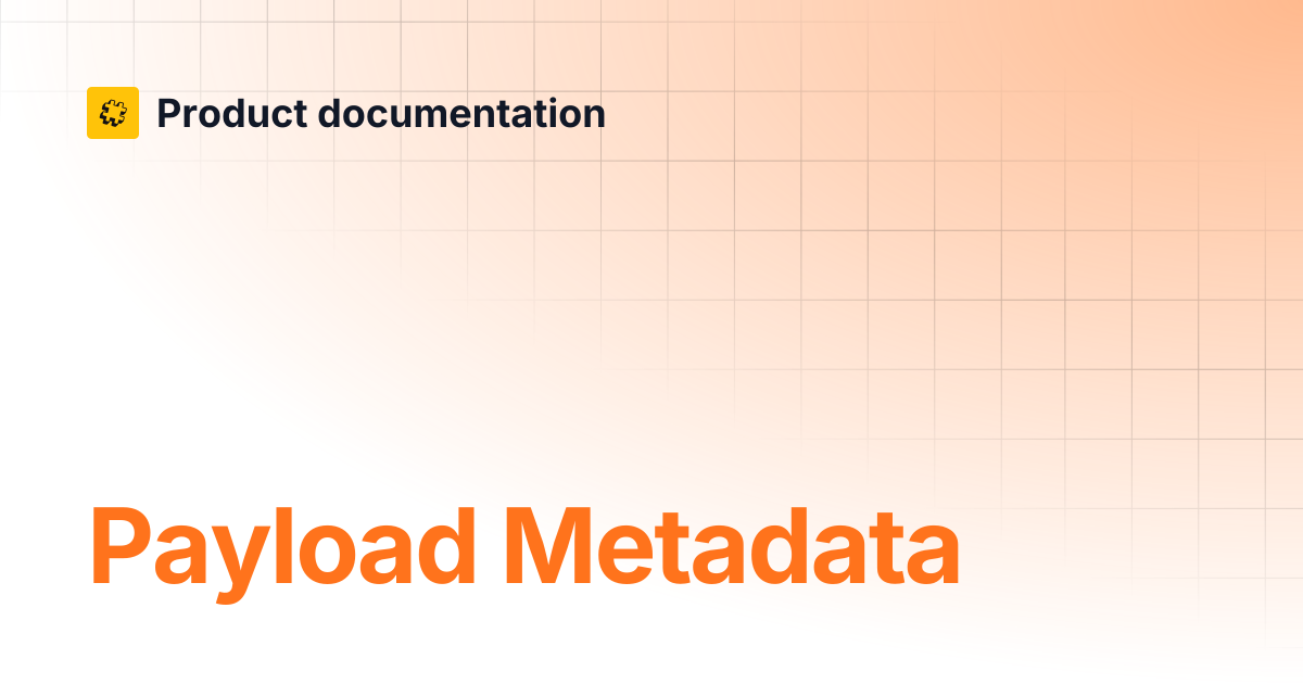 Payload Metadata | Core API Reference | Product documentation