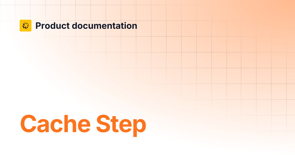 Cache Step | Core API Reference | Product documentation