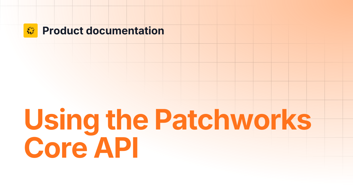 Using the Patchworks Core API | Core API Reference | Product documentation
