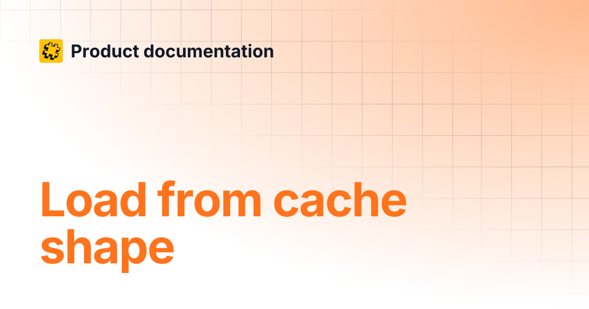 Load from cache shape | Product documentation