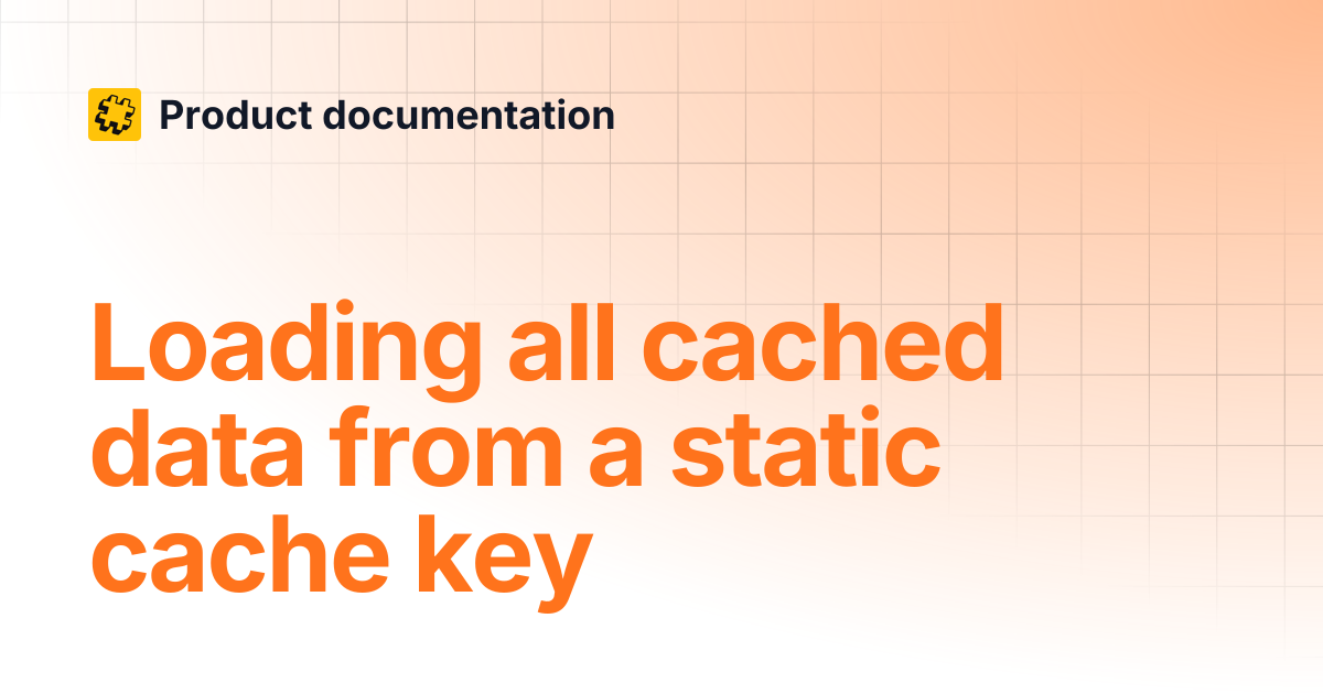 Loading all cached data from a static cache key | Product documentation