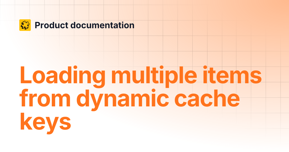 Loading multiple items from dynamic cache keys | Product documentation