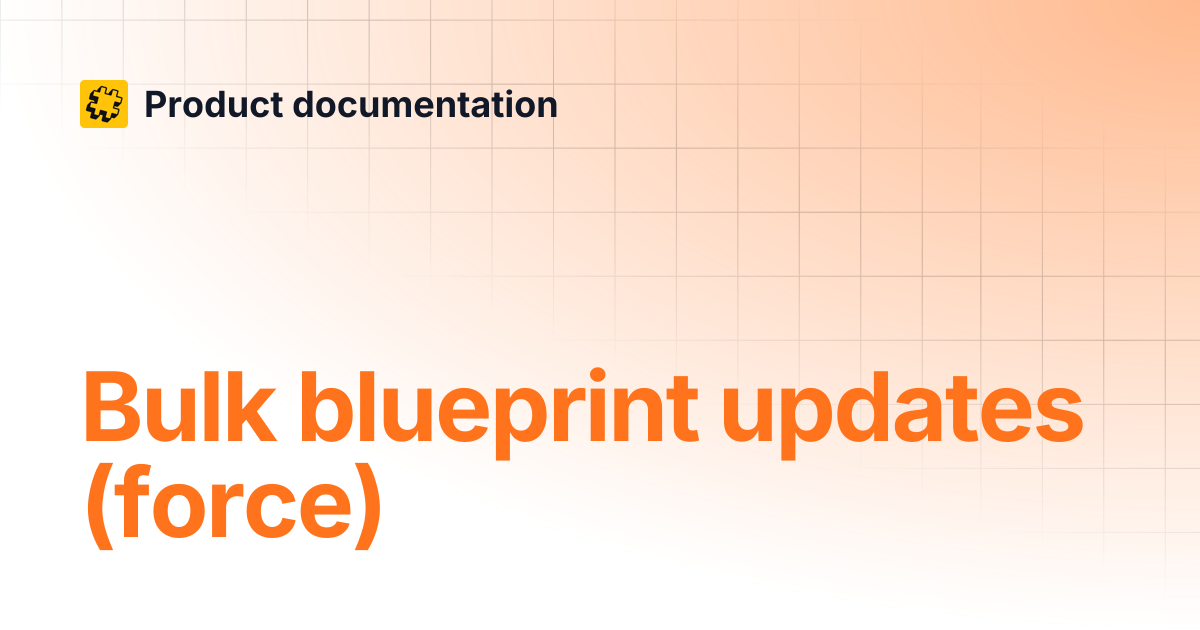 Bulk blueprint updates (force) | Product documentation