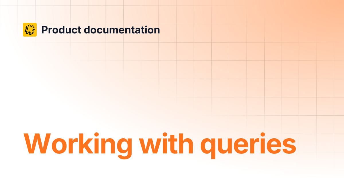 Working with queries | Product documentation