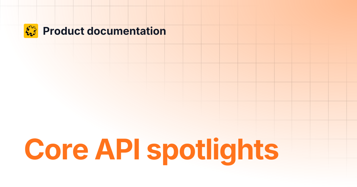 Core API spotlights | Product documentation