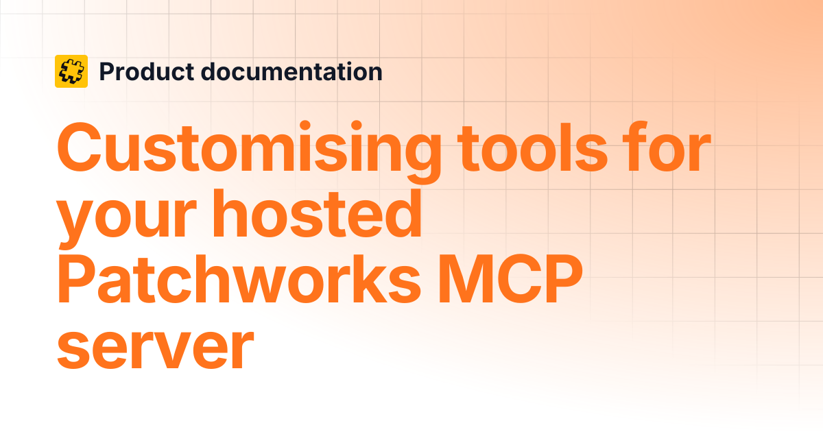 Customising tools for your hosted Patchworks MCP server | Product ...