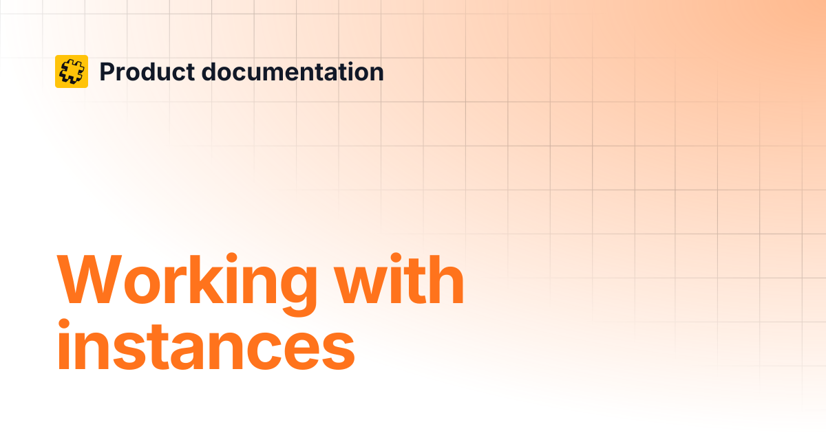 Working with instances | Product documentation