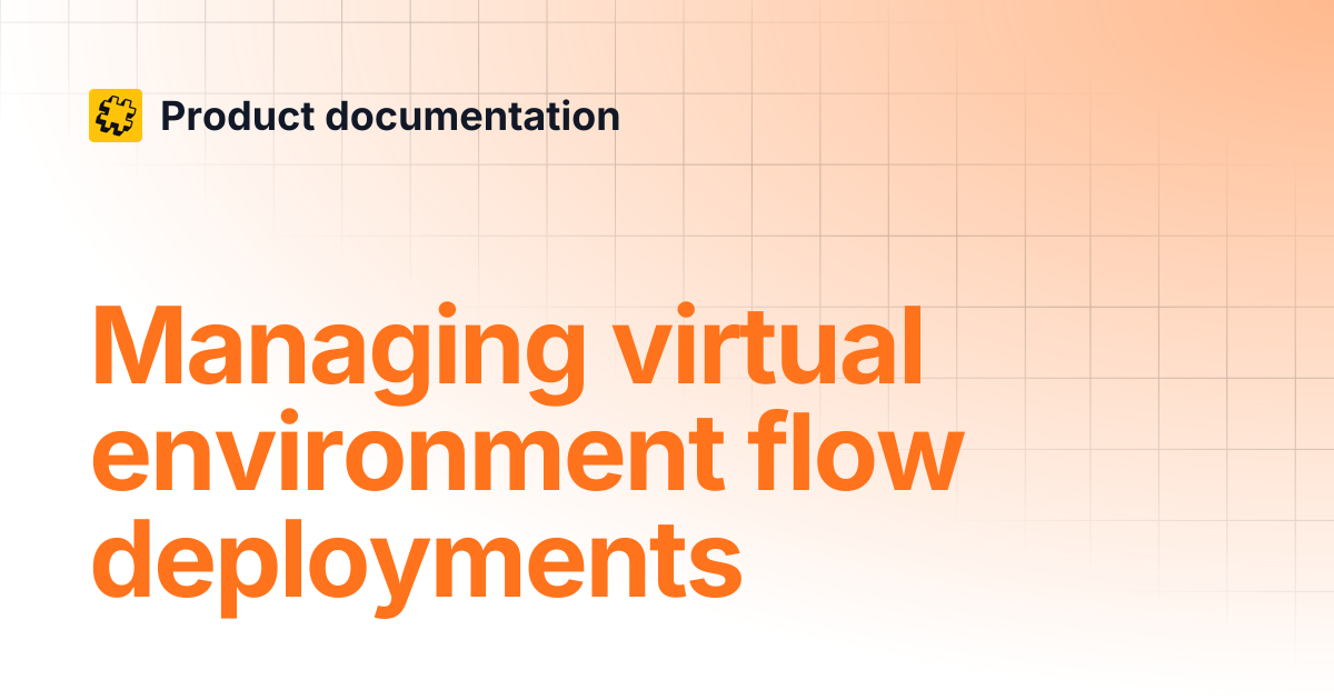 Managing virtual environment flow deployments | Product documentation
