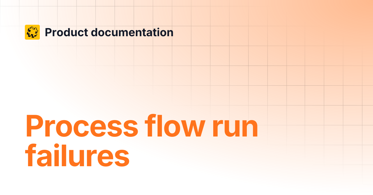 Process flow run failures | Product documentation