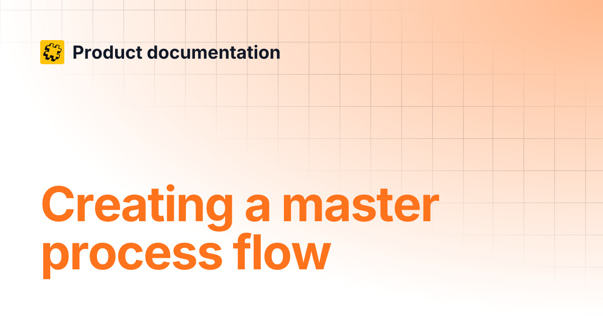 Creating a master process flow | Product documentation