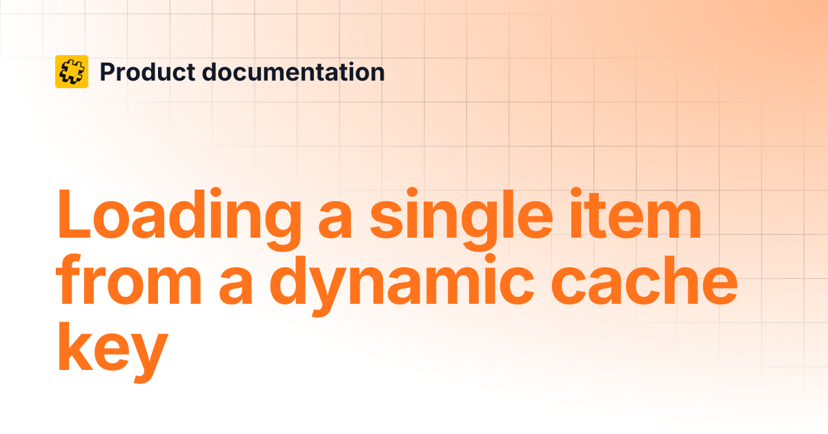 Loading a single item from a dynamic cache key | Product documentation