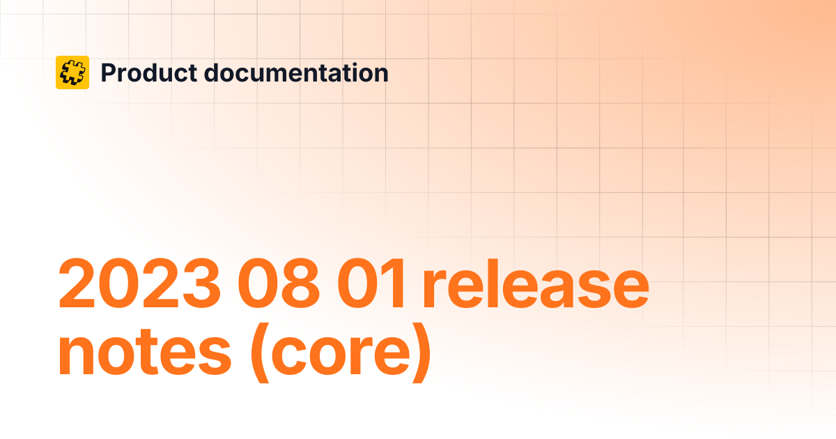 2023 08 01 release notes (core) | Product documentation