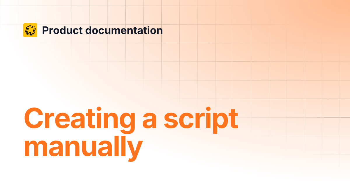 Creating a script manually | Product documentation