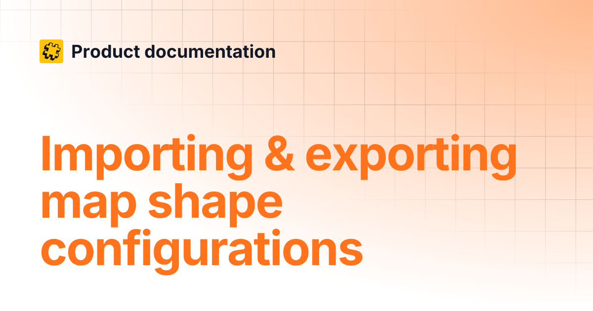 Importing & exporting map shape configurations | Product documentation