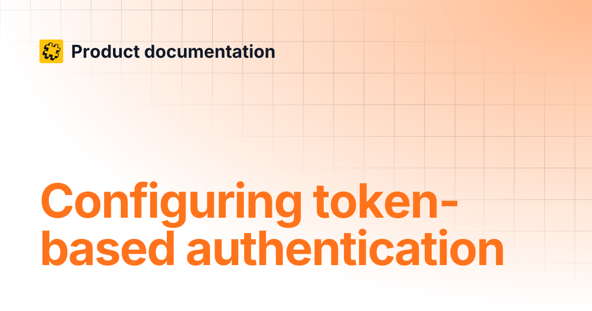 Configuring token-based authentication | Product documentation