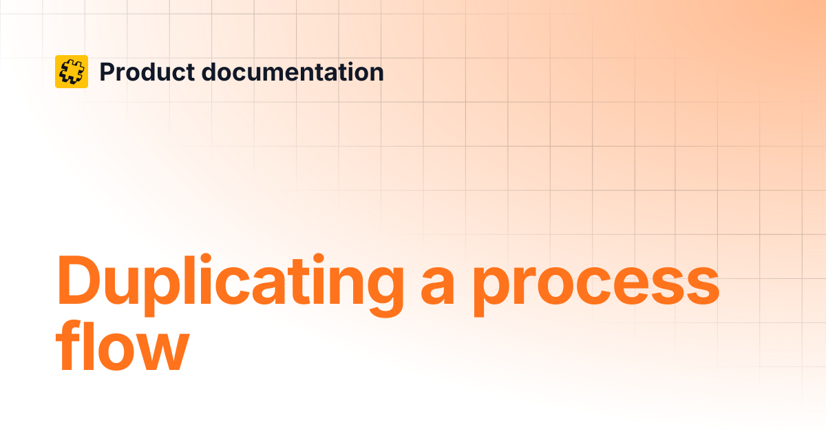 Duplicating a process flow | Product documentation