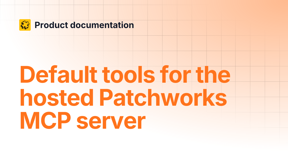 Default tools for the hosted Patchworks MCP server | Product documentation