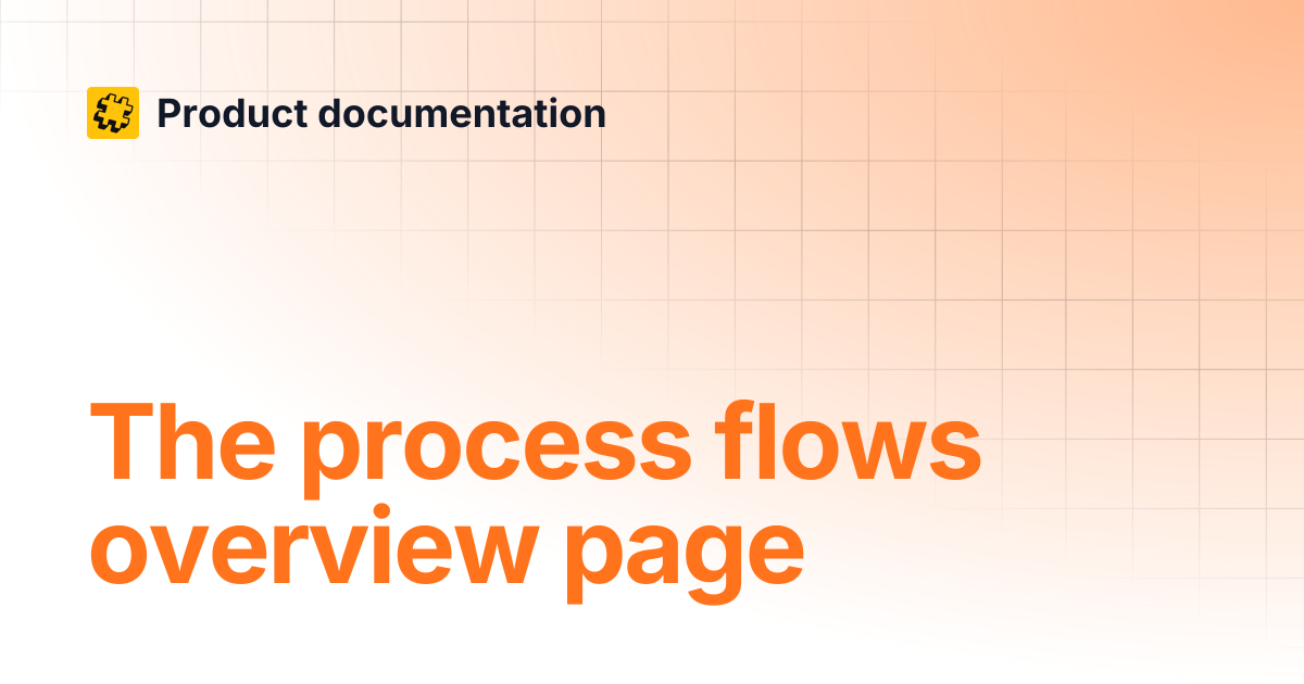 The process flows overview page | Product documentation